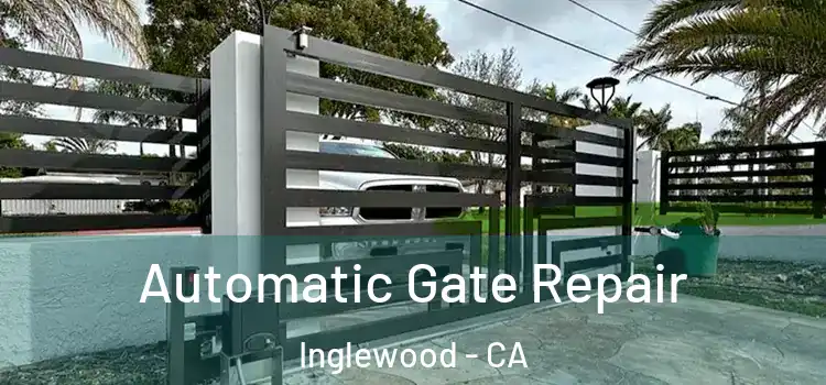  Automatic Gate Repair Inglewood - CA