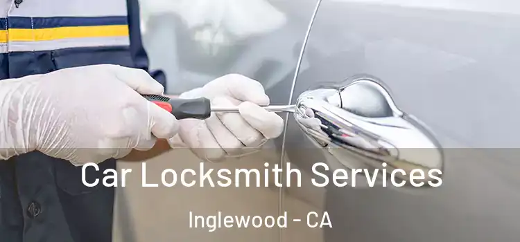  Car Locksmith Services Inglewood - CA