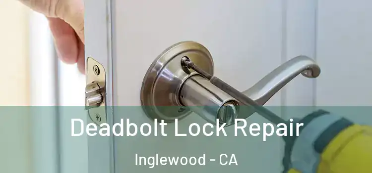  Deadbolt Lock Repair Inglewood - CA