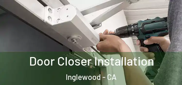  Door Closer Installation Inglewood - CA