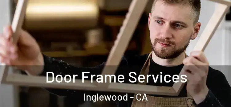 Door Frame Services Inglewood - CA