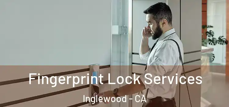  Fingerprint Lock Services Inglewood - CA