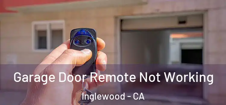  Garage Door Remote Not Working Inglewood - CA