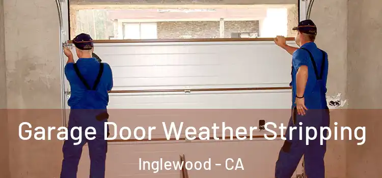  Garage Door Weather Stripping Inglewood - CA