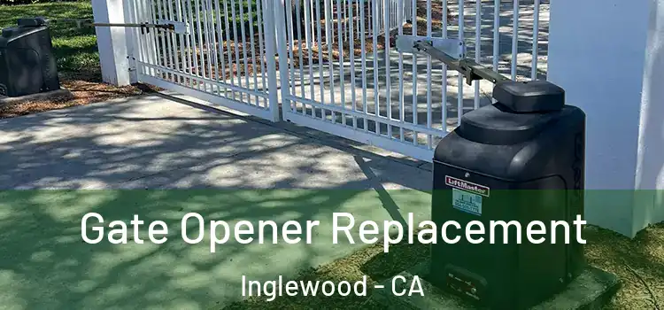  Gate Opener Replacement Inglewood - CA