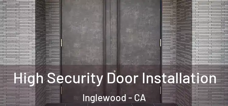  High Security Door Installation Inglewood - CA