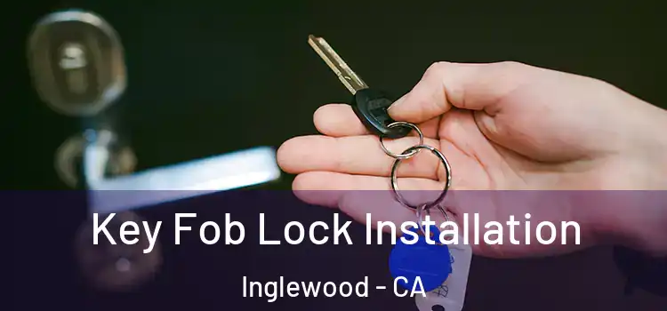  Key Fob Lock Installation Inglewood - CA