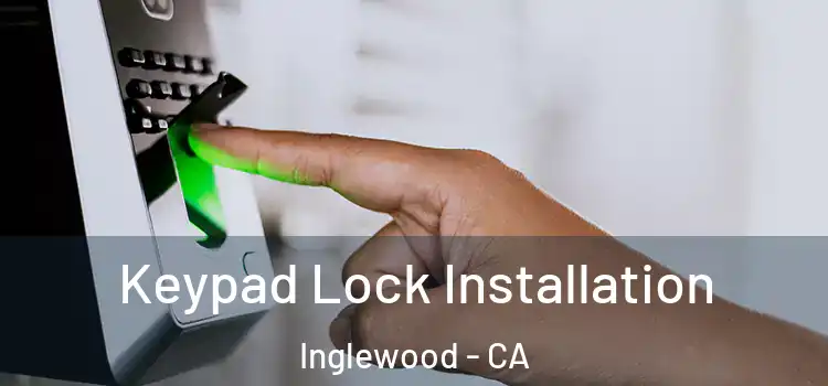  Keypad Lock Installation Inglewood - CA