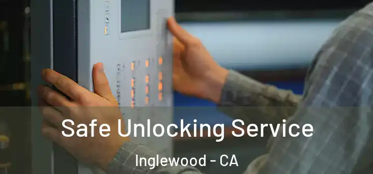 Safe Unlocking Service Inglewood - CA