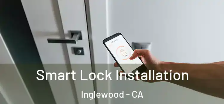  Smart Lock Installation Inglewood - CA